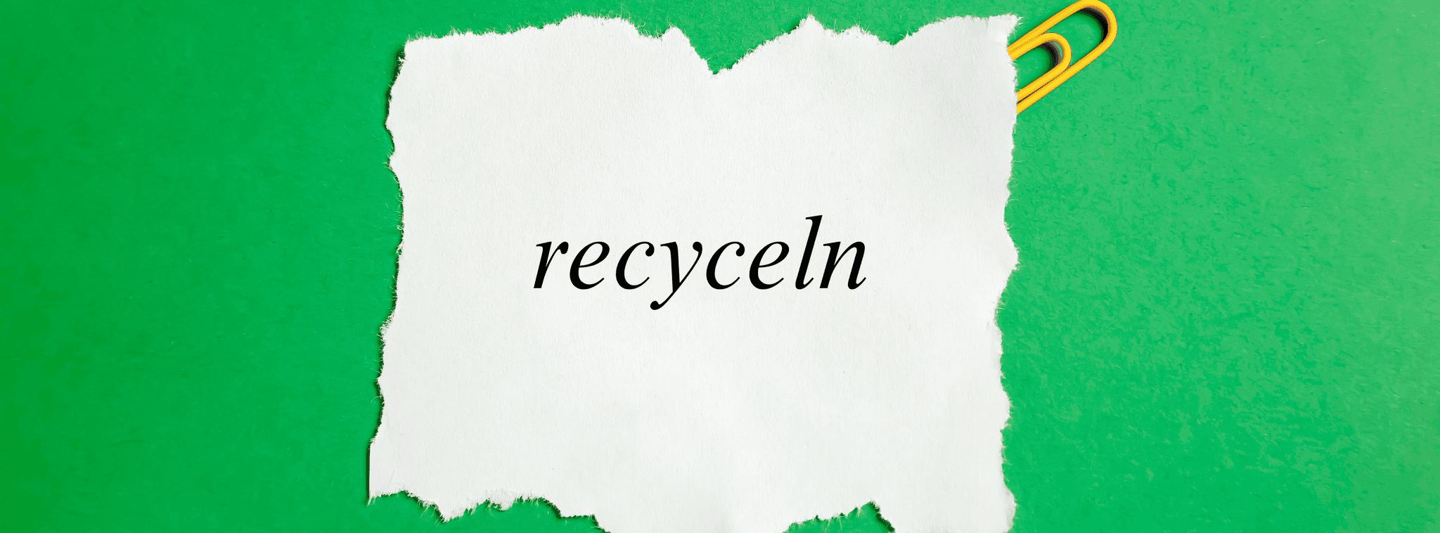 „Recyceln“: Bedeutung, Unterschied zu Wiederverwenden und Beispiele